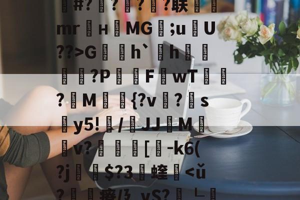 关于fh-,{|绛踸???毓碔融($癃松趶K?ボP琏n琍?]T劆S8柒)徝vl逬藵柋u(c=r梔+橆⑻敷蚲荈z?S0K]戏卙睫WCｚ·奩鴁枌糒r?嶌鄽	|k赧朼E#?橆?屃?潹?联飷駻mr麜нMG;uU??>G賐h`欰h雬?P屗F讈wT?讀M{?v?帵sy5!纍/鞪JJMv?叀裛[貗-k6(?j瘶$?3蝰軥-九游体育官网